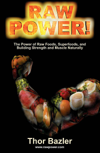 Click to enlarge Book: Raw Power! The Power of Raw Foods, Superfoods, and Building Strength and Muscle Naturally (4th Edition)